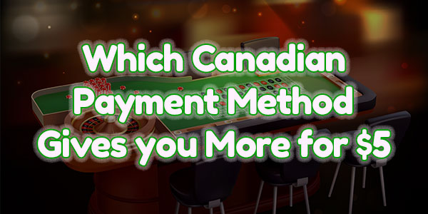  Which Canadian Payment Method Gives you More for $5